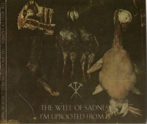 The Well Of Sadness - I'm Uprooted From It
