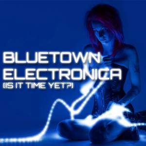 Bluetown Electronica - Is It Time Yet?