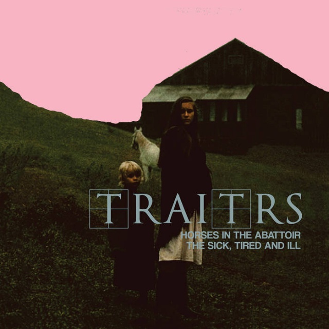 Traitrs - Horses In The Abattoir / The Sick, Tired And Ill